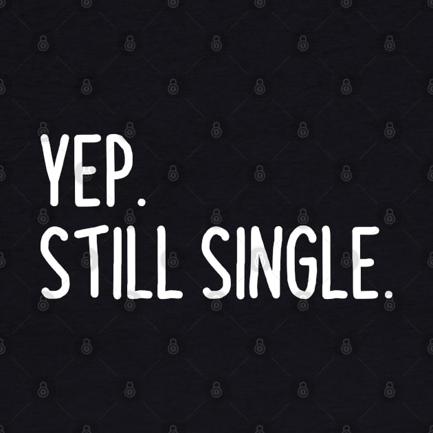 Yep Still Single Funny Single Women Valentines day Gift by Boneworkshop